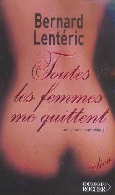 Toutes les femmes me quittent : roman autobiographique