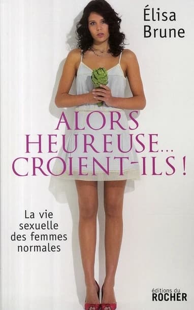 Alors heureuse, croient-ils ! : la vie sexuelle des femmes normales
