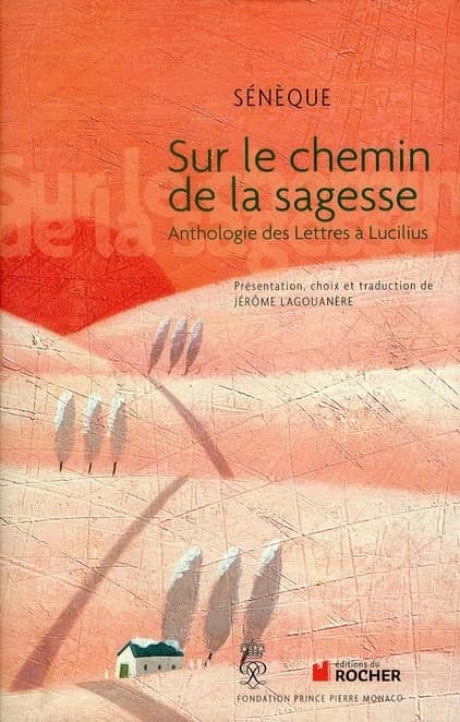 Sur le chemin de la sagesse : anthologie des "Lettres à Lucilius"