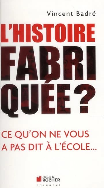 L'histoire fabriquée ? : ce qu'on ne vous a pas dit à l'école