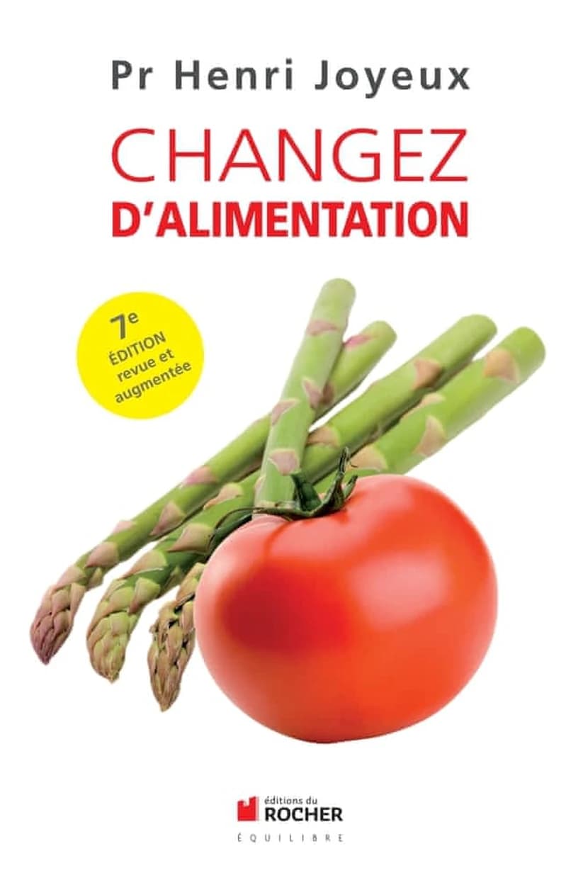 Changez d'alimentation ([7e éd. revue et augmentée]) professeur Henri Joyeux ; en collaboration avec Jean Joyeux,... et docteur Luc Joyeux,...