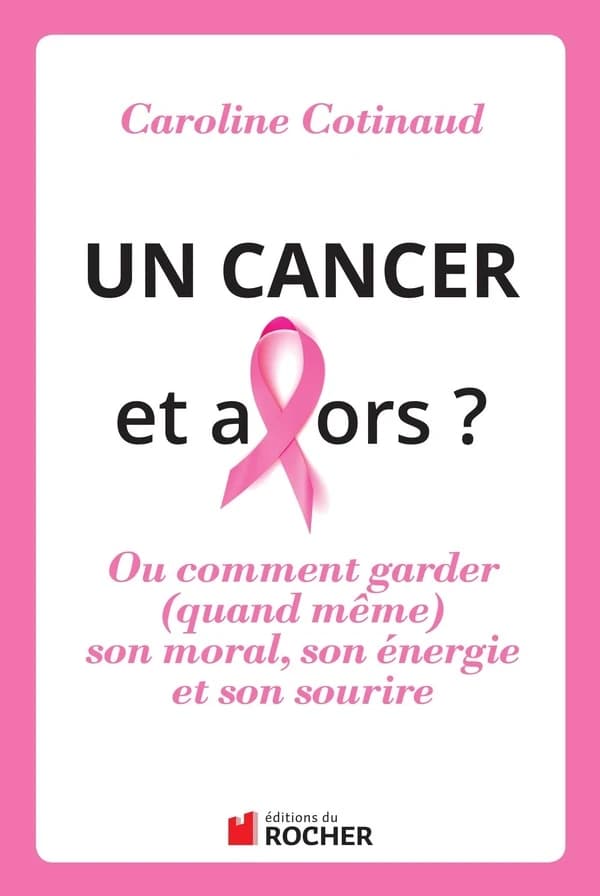 Un cancer, et alors ? : ou comment garder quand même son moral, son énergie et son sourire