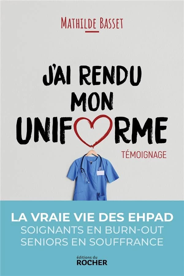 J'ai rendu mon uniforme : Une infirmière en EHPAD témoigne