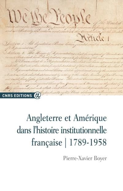 Angleterre et Amérique dans l'histoire institutionnelle française : le poids des exemples anglais et américain dans la réflexion française, 1789-1958