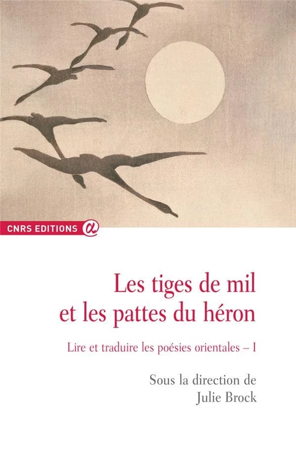 Les tiges de mil et les pattes du héron : lire et traduire les poésies orientales