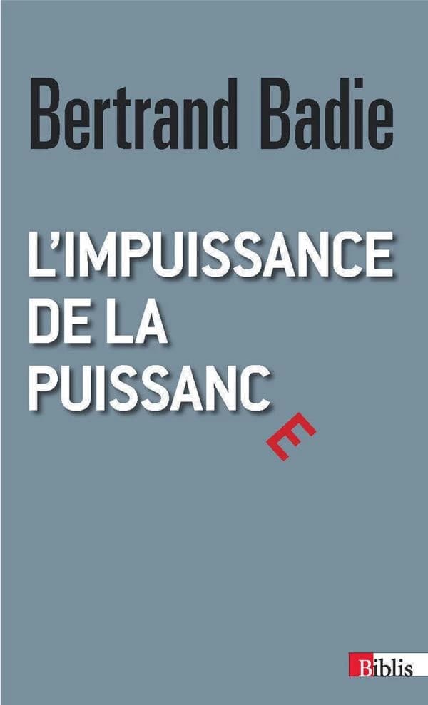 L'impuissance de la puissance : essai sur les nouvelles relations internationales ([Nouvelle éd., augmentée d'une préface]) Bertrand Badie