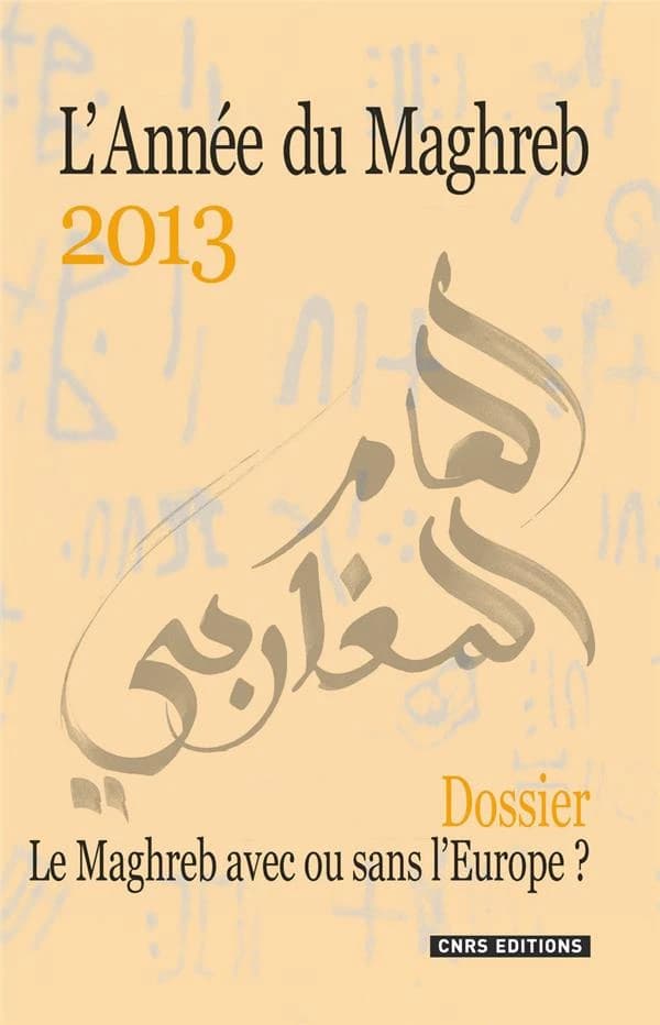 L'année du Maghreb 2013 ; le Maghreb avec ou sans l'Europe ?