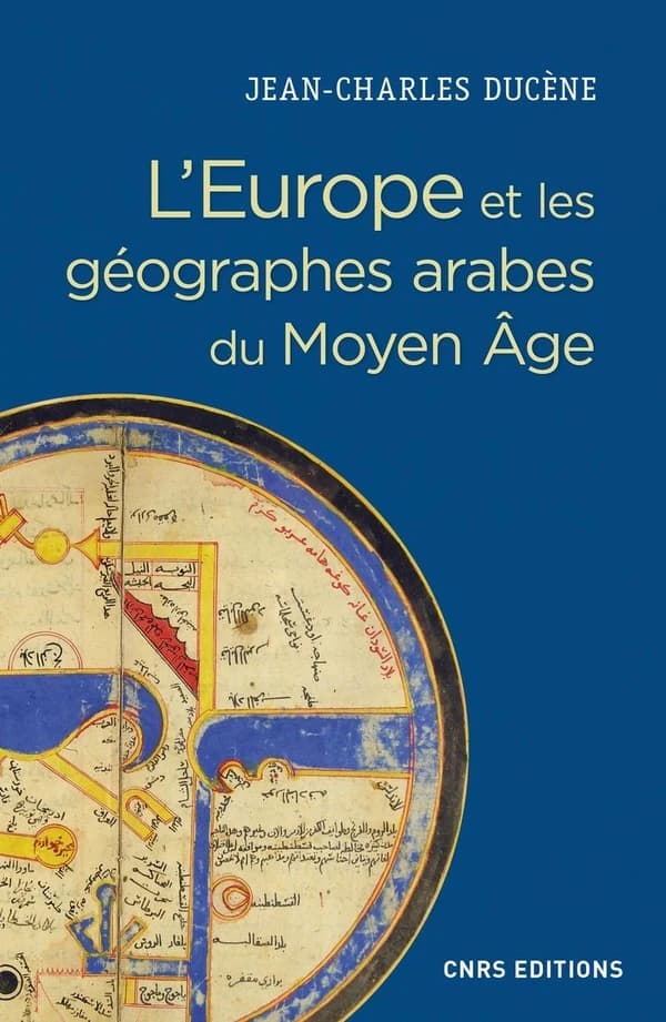 L'Europe et les géographes arabes du Moyen âge, IXe-XVe siècle : la grande terre et ses peuples : conceptualisation d'un espace ethnique et politique