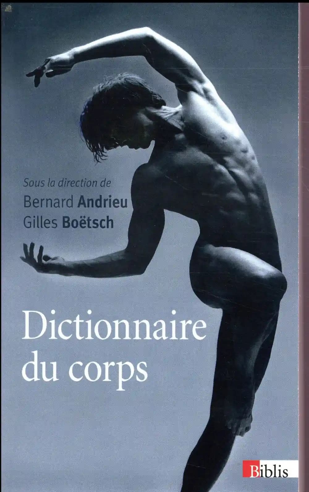 Le dictionnaire du corps (Nouvelle éd. revue et corrigée) sous la direction de Bernard Andrieu et de Gilles Boëtsch