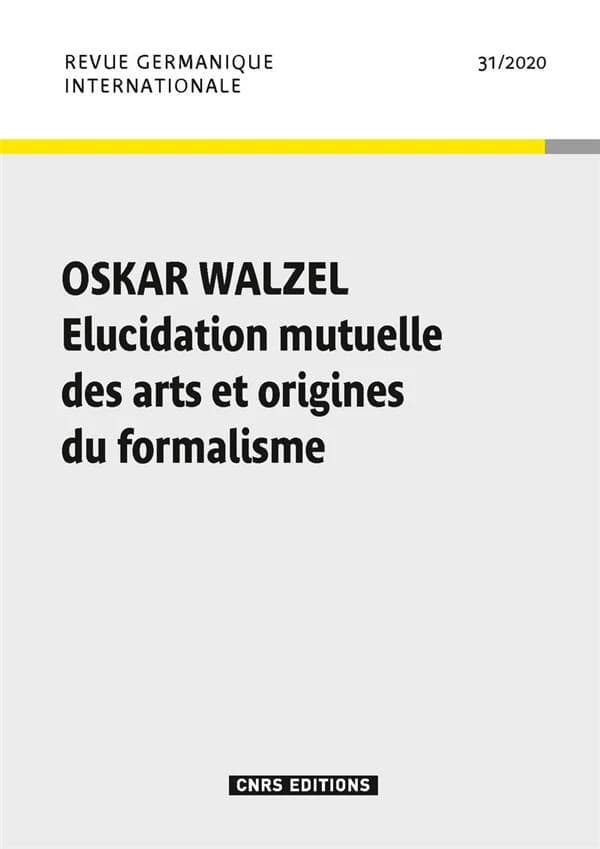 Revue germanique internationale n.31 : Oskar Walzel ; élucidation mutuelle des arts et origines du formalisme