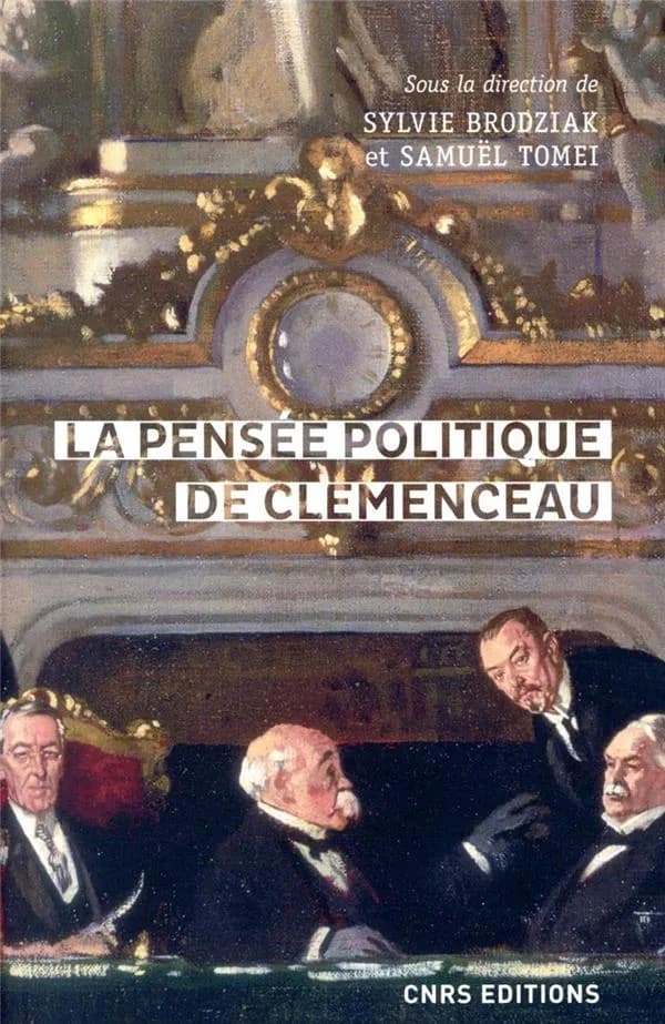 La pensée politique de Clemenceau : [actes du colloque international tenu les 21 et 22 novembre 2014 au Palais du Luxembourg, Sénat, Paris]