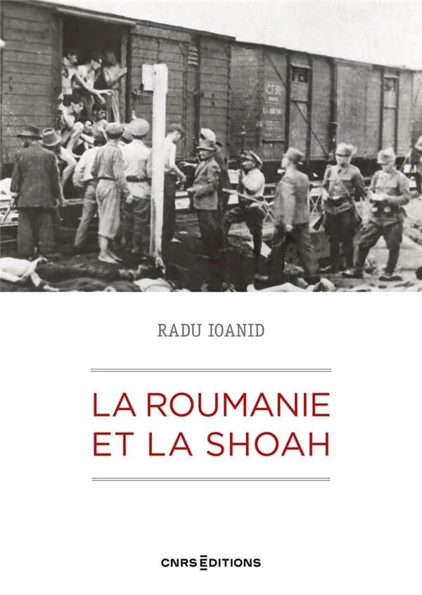 La Roumanie et la Shoah : destruction et survie des Juifs et des Roms sous le régime Antonescu, 1940-1944 (2e éd. révisée et augmentée) Radu Ioanid ; préface de Serge Klarsfeld