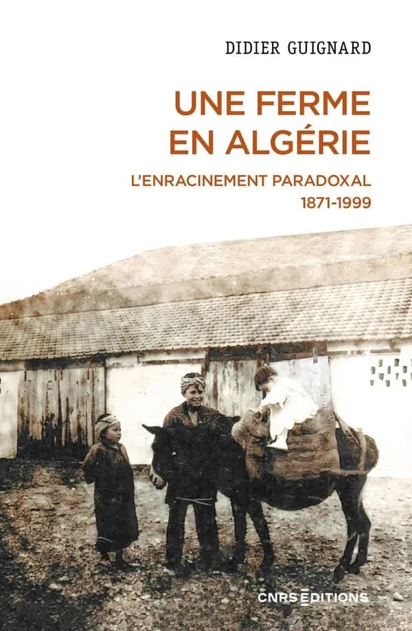 Une ferme en Algérie : L’enracinement paradoxal, 1871-1999