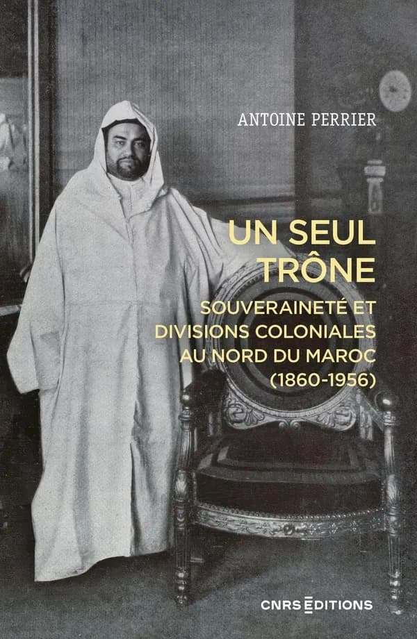 Un seul trône : souveraineté et divisions coloniales au Maroc, 1860-1956