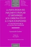 La participation des parlements français et britannique aux Communautés et à l'Union européennes : lecture parlementaire de la construction européenne