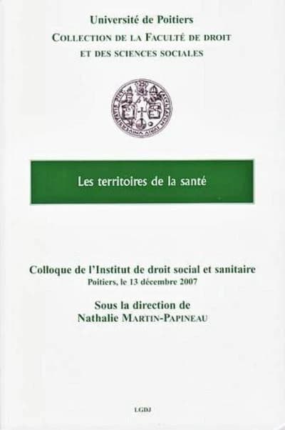 Les territoires de la santé : actes du colloque de l'Institut de droit social et sanitaire du 13 décembre 2007, [Poitiers]