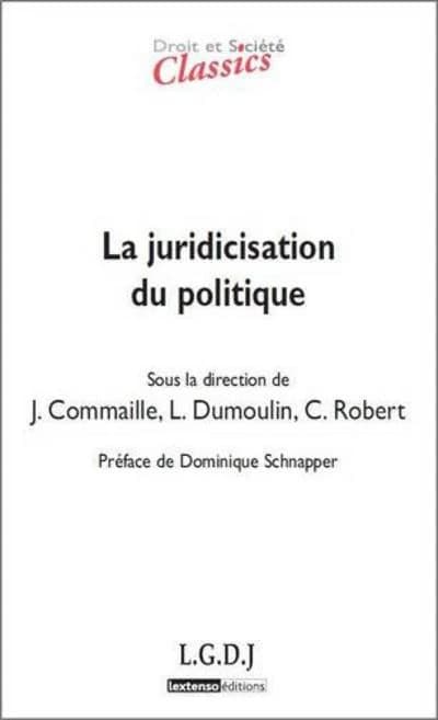 La juridicisation du politique ([Nouvellle éd.]) sous la direction de Jacques Commaille, Laurence Dumoulin, Cécile Robert ; préface de Dominique Schnapper
