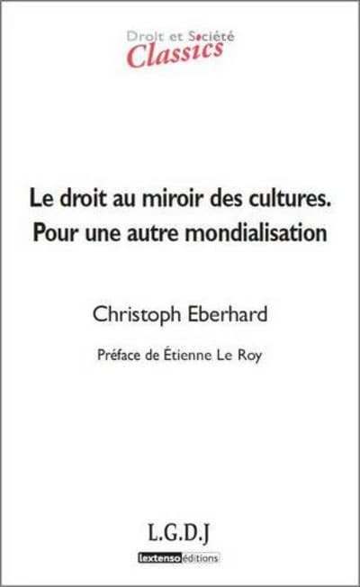 Le droit au miroir des cultures, pour une autre mondialisation ([Nouvelle éd.]) Christoph Eberhard ; préface de Étienne Le Roy