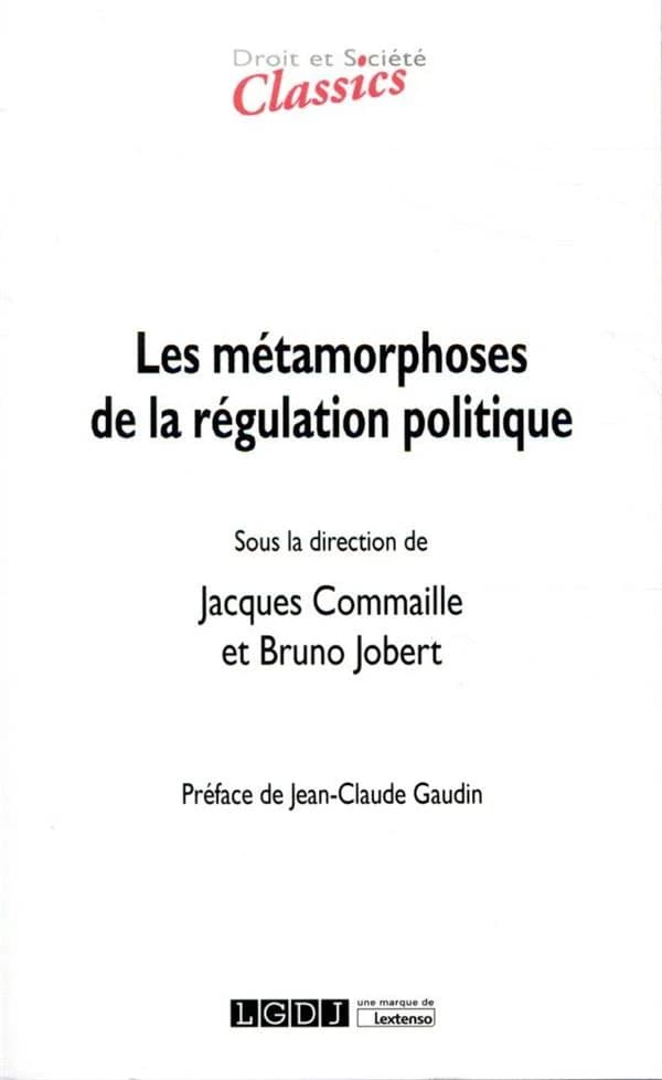 Les métamorphoses de la régulation politique (Nouvelle éd. entièrement actualisée) sous la direction de Jacques Commaille et Bruno Jobert ; préface de Jean-Claude Gaudin