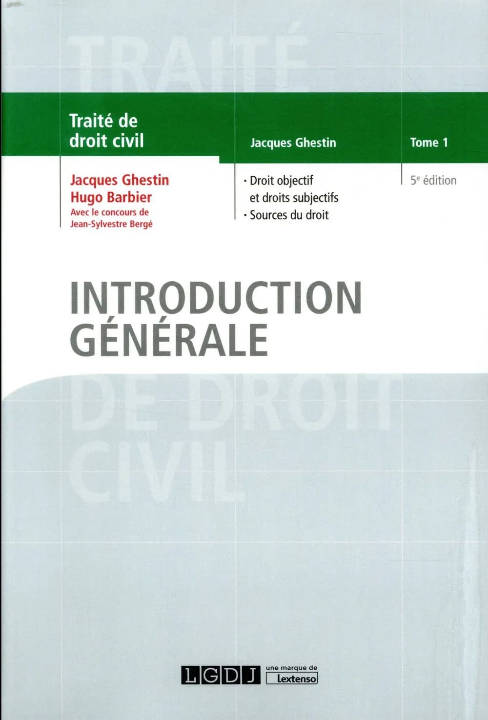 Introduction générale. Tome 1, Droit objectif et droits subjectifs, sources du droit (5e éd.) Jacques Ghestin,... Hugo Barbier,... ; avec le concours de Jean-Sylvestre Bergé,...