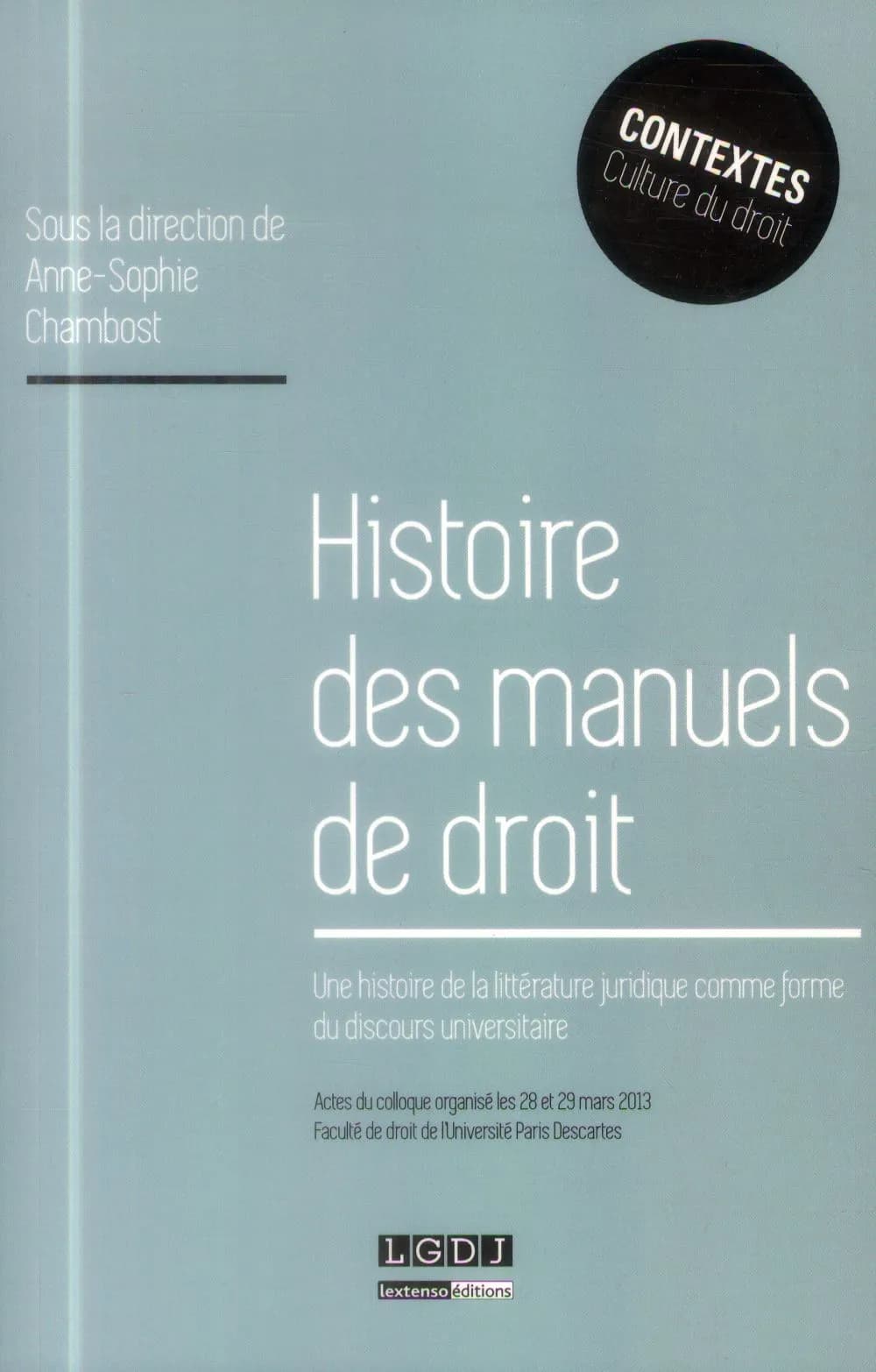 Histoire des manuels de droit : une histoire de la littérature juridique comme forme du discours universitaire : actes du colloque organisé les 28 et 29 mars 2013, Faculté de droit de l'Université Paris Descartes