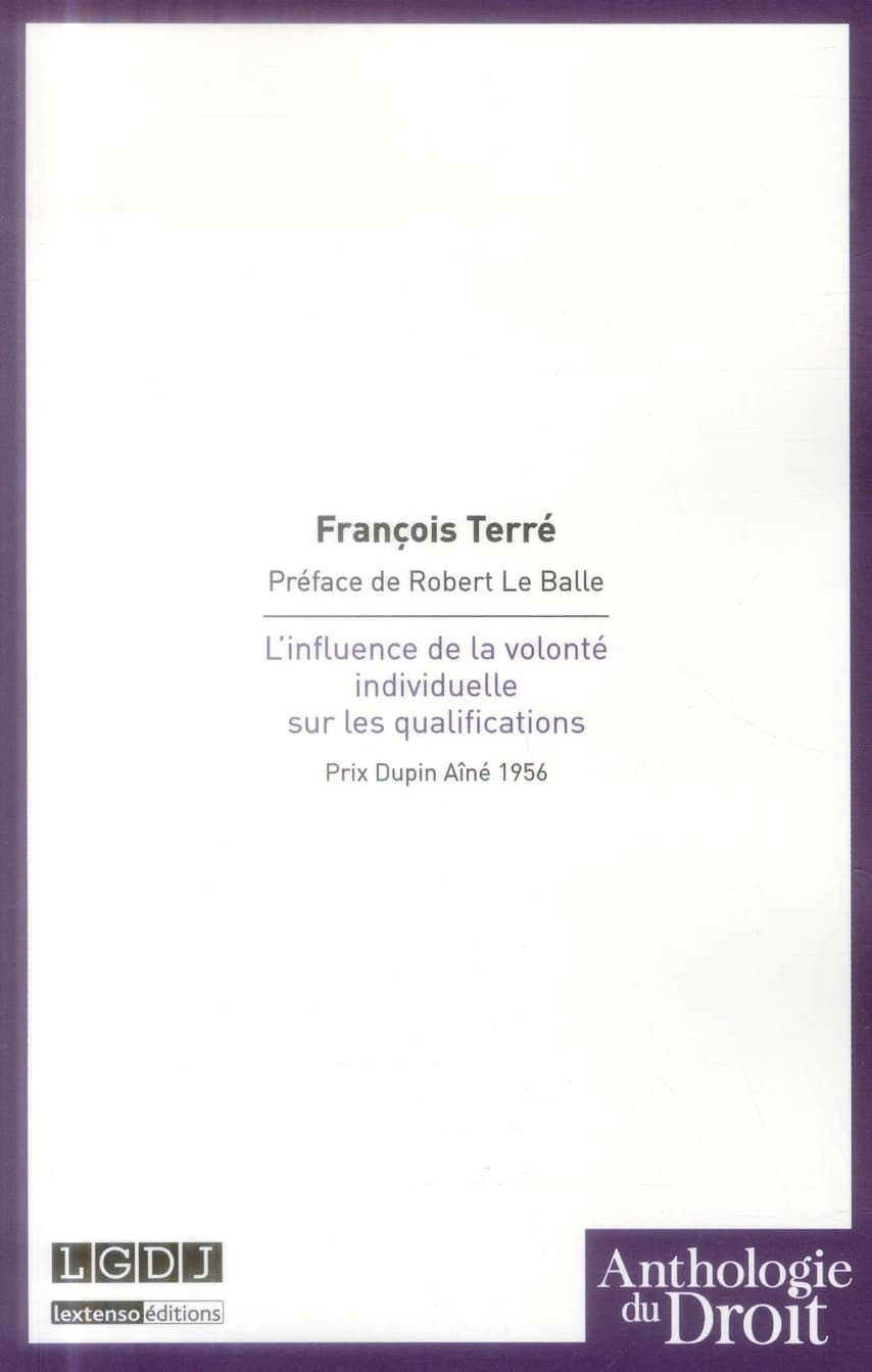 L'influence de la volonté individuelle sur les qualifications ([Reproduction en fac-similé]) François Terré,... ; préface de Robert Le Balle,...