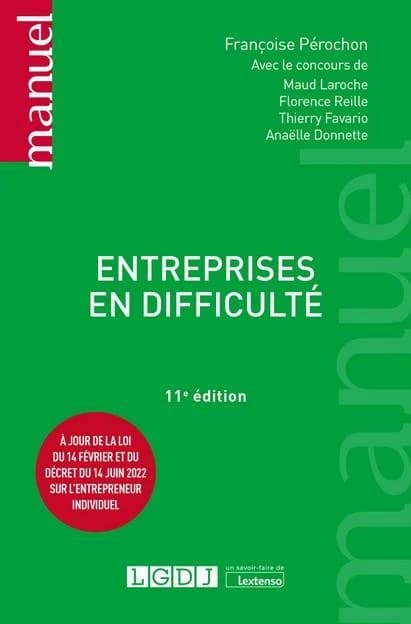 Entreprises en difficulté (11e éd., à jour de la loi du 14 février et du décret du 14 juin 2022 sur l'entrepreneur individuel) Françoise Pérochon,... ; avec le concours de Maud Laroche,... Florence Reille,... Thierry Favario,... [et al.]