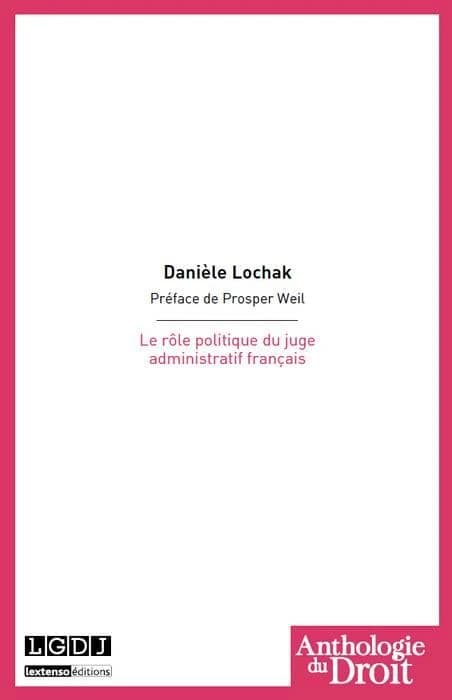 Le rôle politique du juge administratif français ([Reproduction en fac-similé]) par Danièle Lochak,... ; préface de Prosper Weil,...