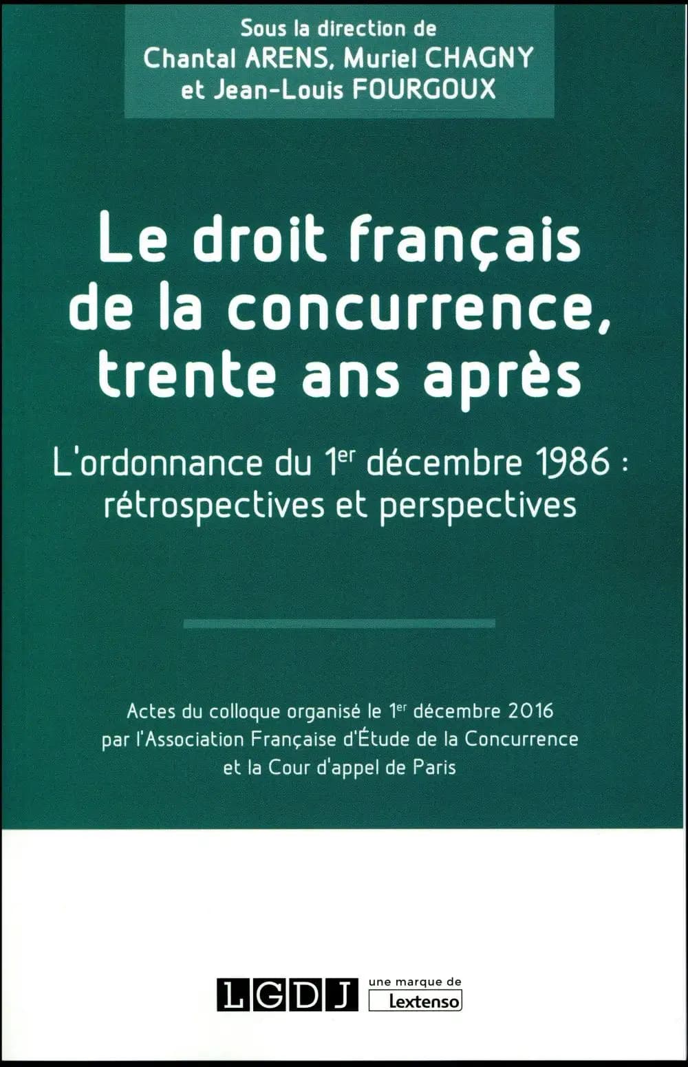 Le droit français de la concurrence, trente ans après : l'ordonnance du 1er décembre 1986, rétrospectives et perspectives : actes du colloque, 1er décembre 2016