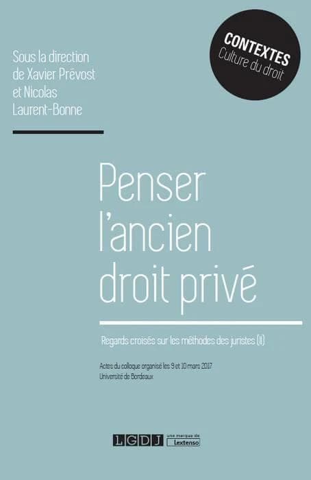 Penser l'ancien droit privé : actes du colloque organisé les 9 et 10 mars 2017, Université de Bordeaux