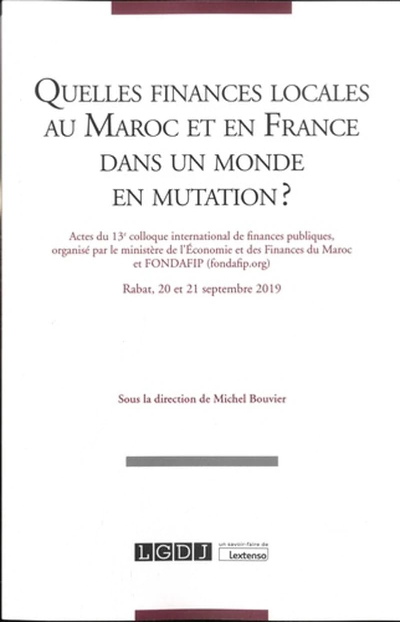 Quelles finances locales au Maroc et en France dans un monde en mutation ? : actes du 13e Colloque international de finances publiques, Rabat, 20 et 21 septembre 2019