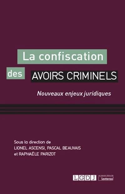 La confiscation des avoirs criminels : nouveaux enjeux juridiques : actes du colloque du 8 novembre 2019 en chambre criminelle sous l'égide de la chambre criminelle de la Cour de cassation et du Centre de droit pénal et de criminologie de l'Université Par
