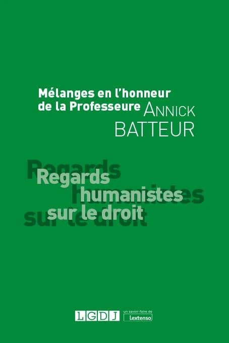 Mélanges en l'honneur de la Professeure Annick Batteur : regards humanistes sur le droit