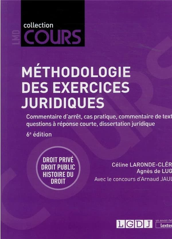 Méthodologie des exercices juridiques : 5 exercices, 3 disciplines (6e éd.) Céline Laronde-Clérac,... Agnès de Luget,... ; avec le concours d'Arnaud Jaulin,...