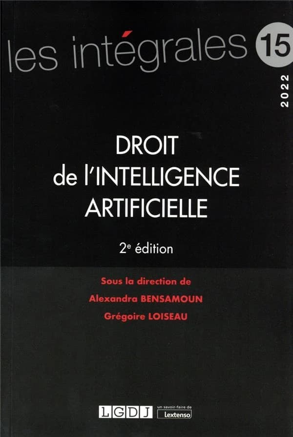 Droit de l'intelligence artificielle (2e éd.) sous la direction de Alexandra Bensamoun,... Grégoire Loiseau,...