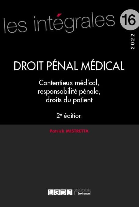 Droit pénal médical : contentieux médical, responsabilité pénale, droits du patient (2e éd.) Patrick Mistretta,...