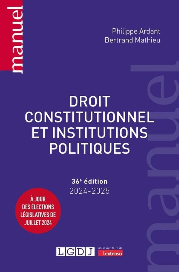 Droit constitutionnel et institutions politiques (36e éd., 2024-2025, à jour des élections législatives de juillet 2024) Philippe Ardant,... Bertrand Mathieu,...