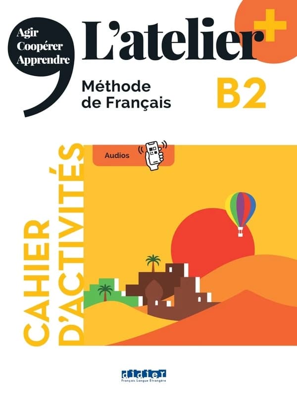 L'atelier + : méthode de français : agir, coopérer, apprendre. B2. Cahier d'activités
