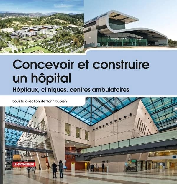 Concevoir et construire un hôpital : hôpitaux, cliniques, centres ambulatoires