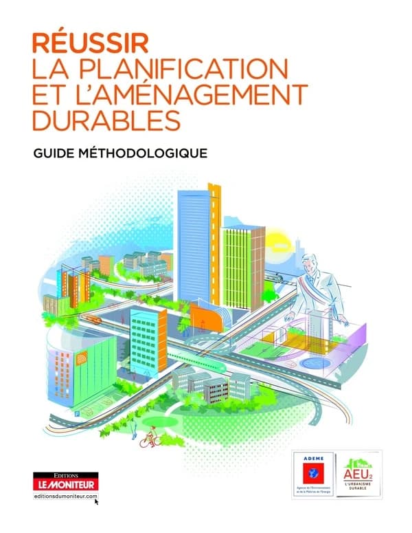 Réussir la planification et l'aménagement durables : guide méthodologique ([Nouvelle éd.]) [étude réalisée à l'initiative de l'ADEME] ; [sous la coordination de Sophie Debergue et Benoît Lemozit]