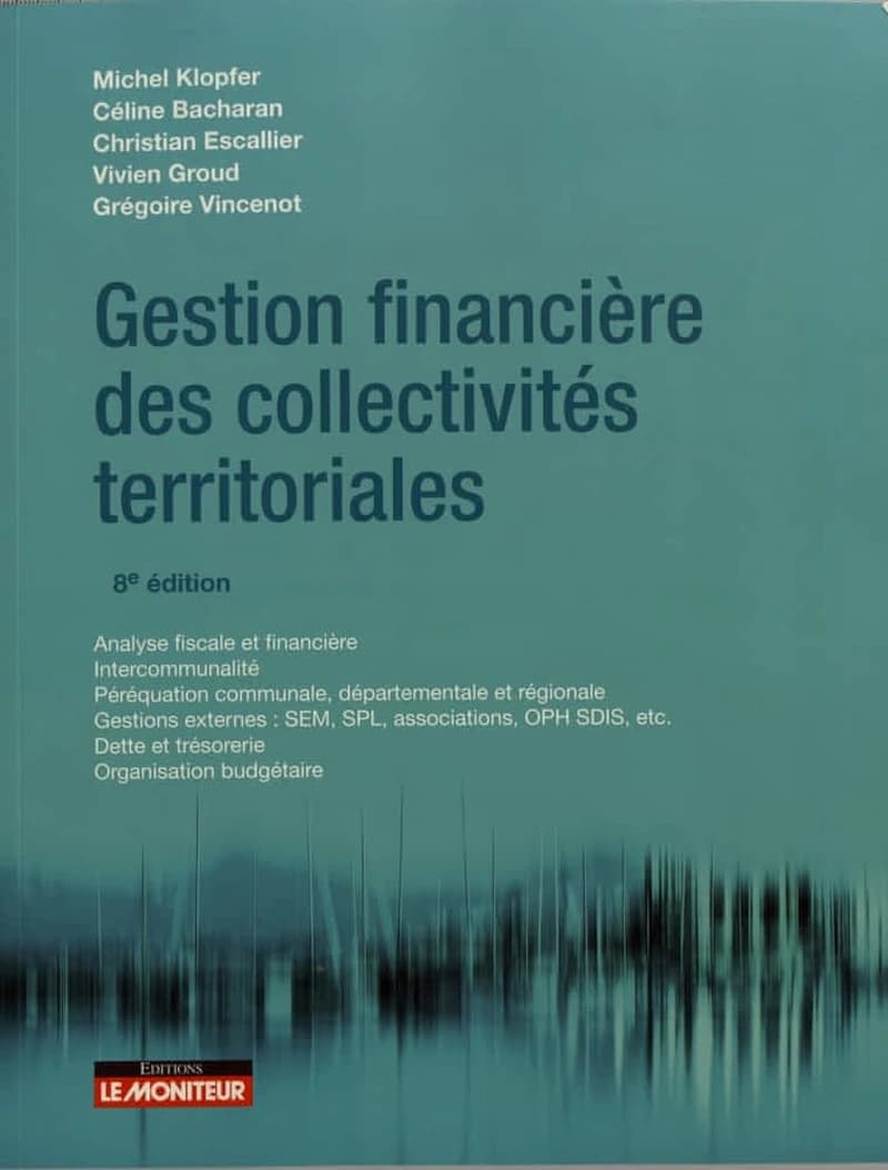 Gestion financière des collectivités territoriales : analyse financière et fiscale, intercommunalité, péréquation communale, départementale et régionale... (8e éd.) Michel Klopfer, Céline Bacharan, Christian Escallier... [et al.]