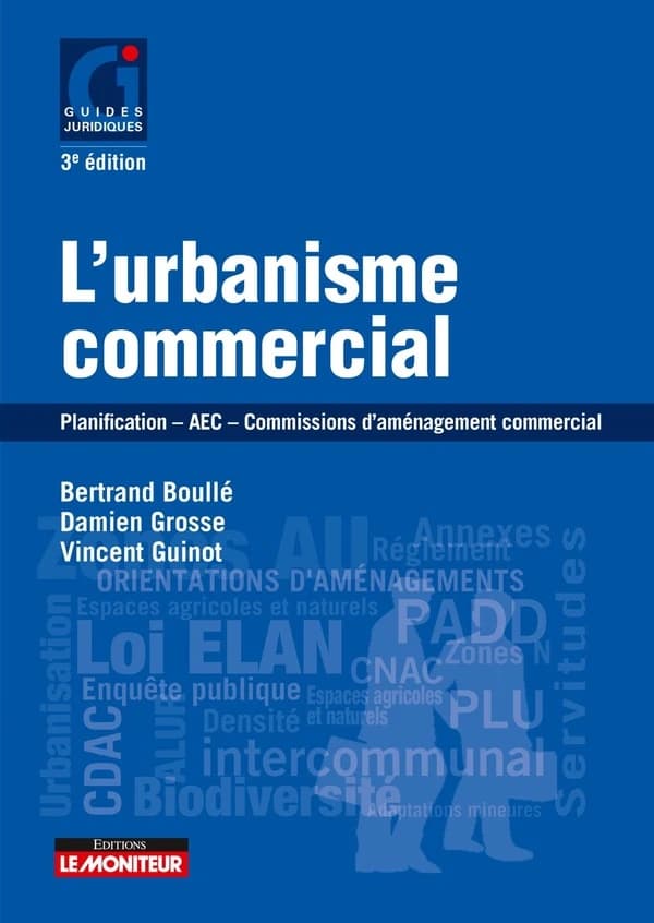 L'urbanisme commercial : planification, AEC, commissions d'aménagement commercial (3e éd.) Bertrand Boullé, Damien Grosse, Vincent Guinot