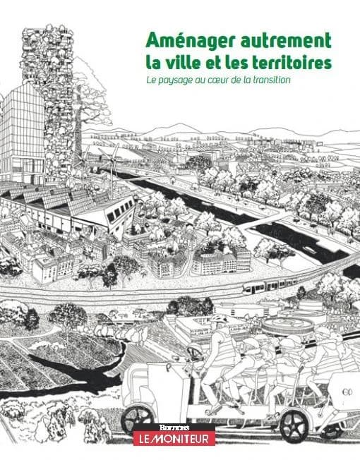 Aménager autrement la ville et les territoires ; le paysage au coeur de la transition