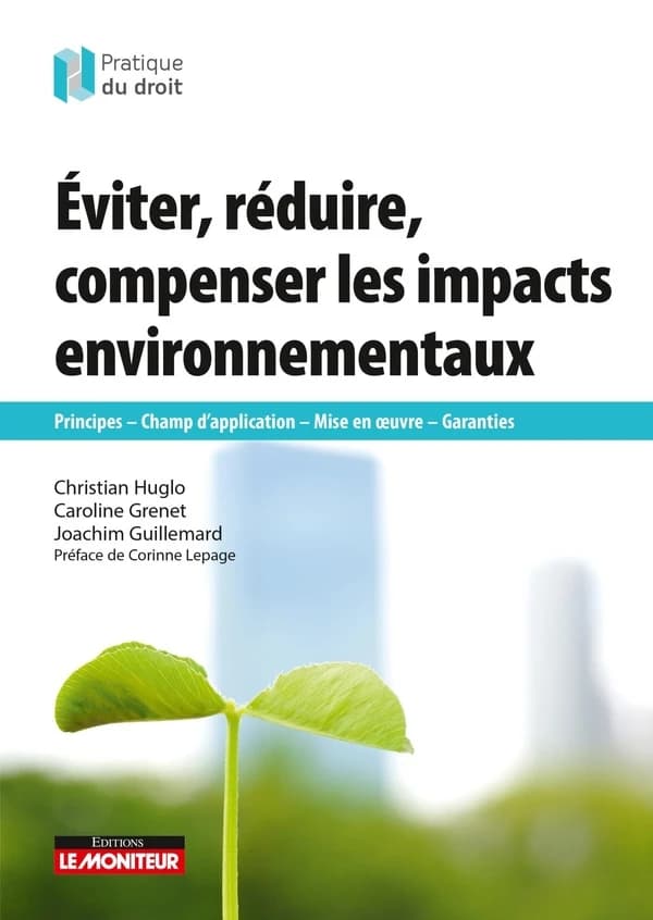 Éviter, réduire, compenser les impacts environnementaux : principes, champ d'application, mise en oeuvre, garanties