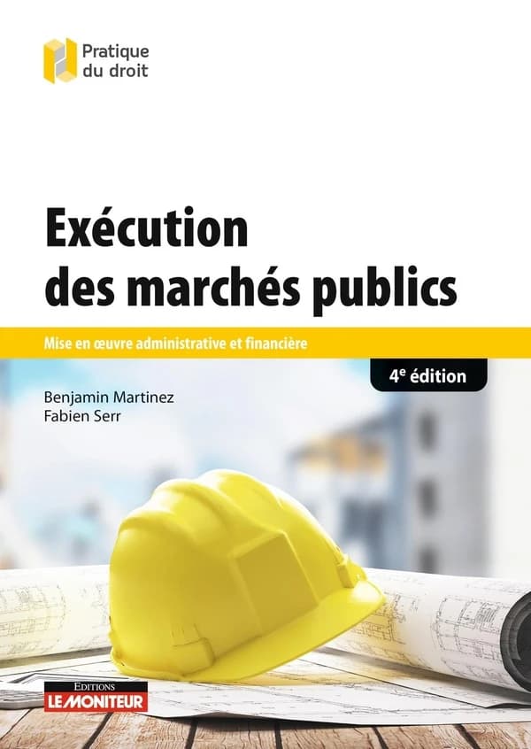 Exécution des marchés publics : mise en oeuvre administrative et financière (4e éd.) Benjamin Martinez,... Fabien Serr,...