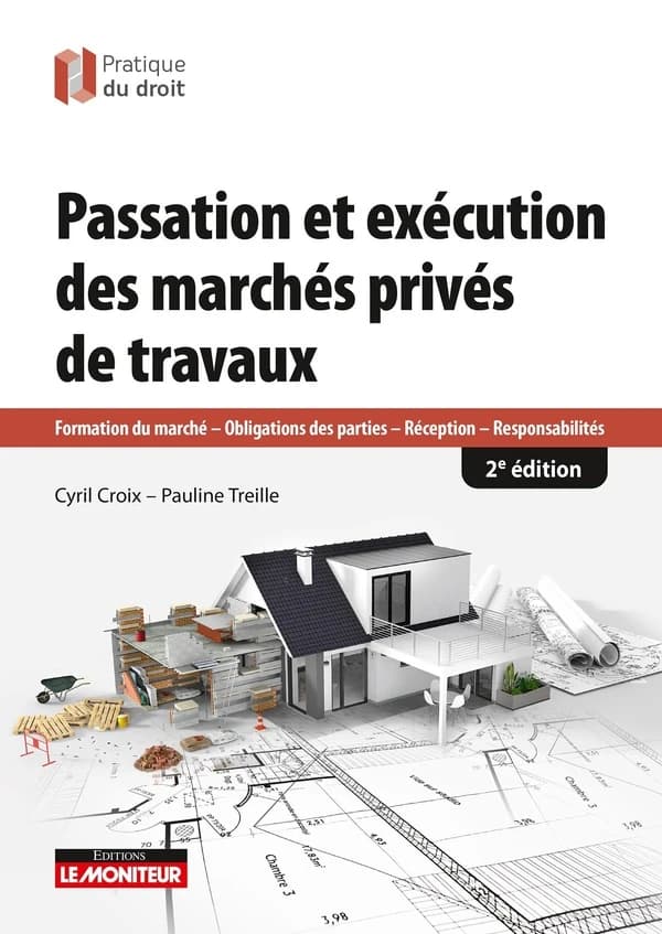Passation et exécution des marchés privés de travaux : formation du marché, obligations des parties, réception, responsabilité (2e éd.) Cyril Croix,... Pauline Treille,...