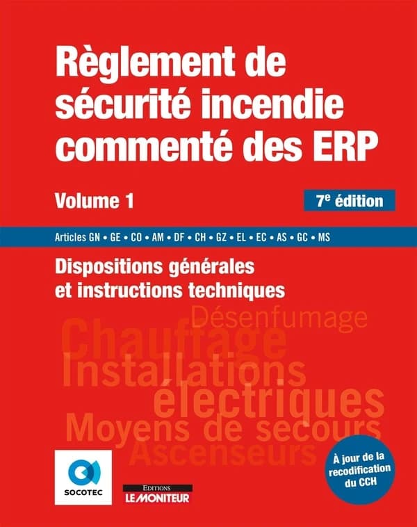 Règlement de sécurité incendie commenté des ERP. Volume 1, Dispositions générales et instructions techniques : articles GN, GE, CO, AM, DF, CH, GZ, EL, EC, AS, GC, MS (7e éd., à jour de la recodification du CCH) [coordination], Socotec
