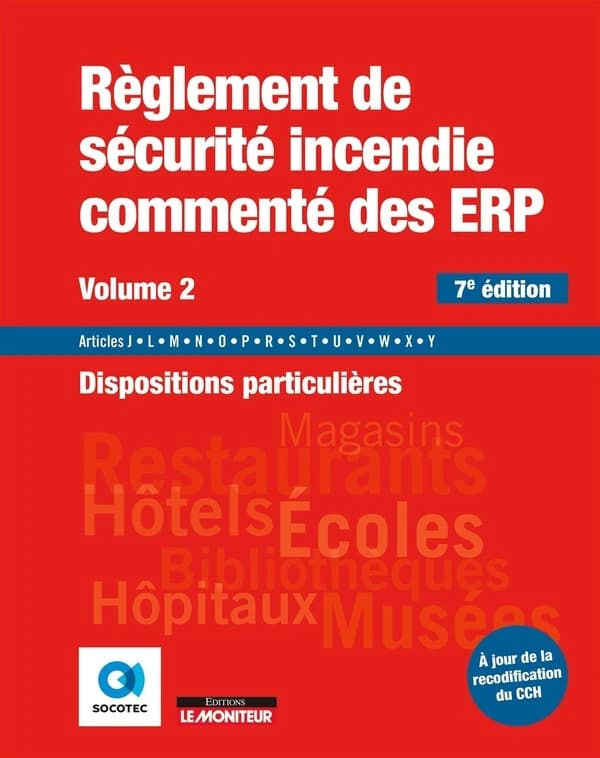 Règlement de sécurité incendie commenté des ERP. Volume 2, Dispositions particulières : articles J, L, M, N, O, P, R, S, T, U, V, W, X, Y (7e éd., à jour de la recodification du CCH) [coordination], Socotec