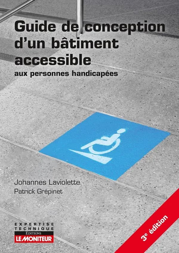 Guide de conception d'un bâtiment accessible aux personnes handicapées (3e éd.) Johannes Laviolette, Patrick Grépinet