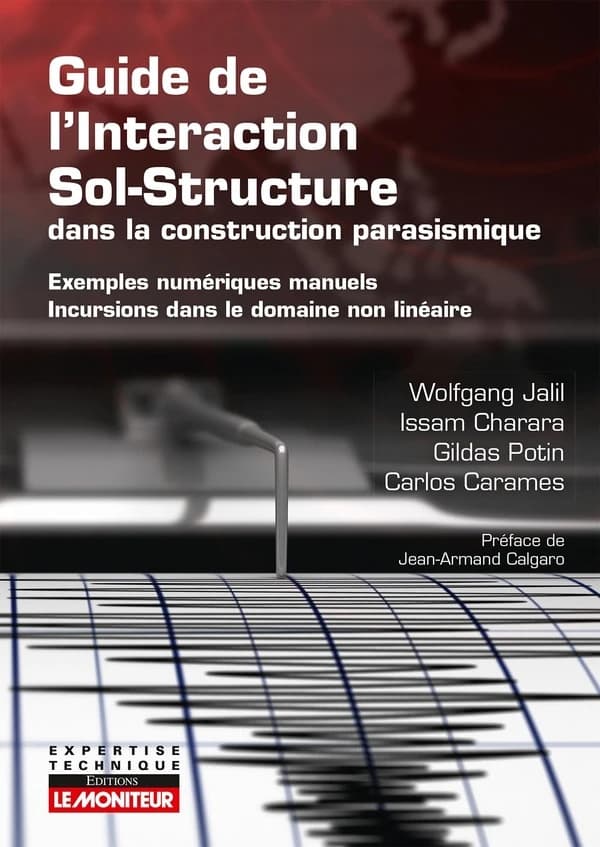 Guide de l'interaction sol-structure dans la construction parasismique : exemples numériques manuels, incursions dans le domaine non linéaire (1re édition) Wolfgang Jalil, Issam Charara, Gildas Poti, Carlos Carames ; préface de Jean-Armand Calgaro